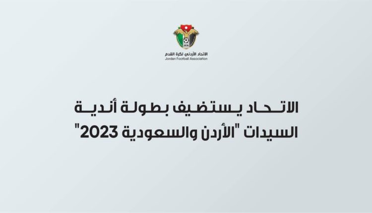 الاتحاد يستضيف بطولة أندية السيدات “الأردن والسعودية 2023”