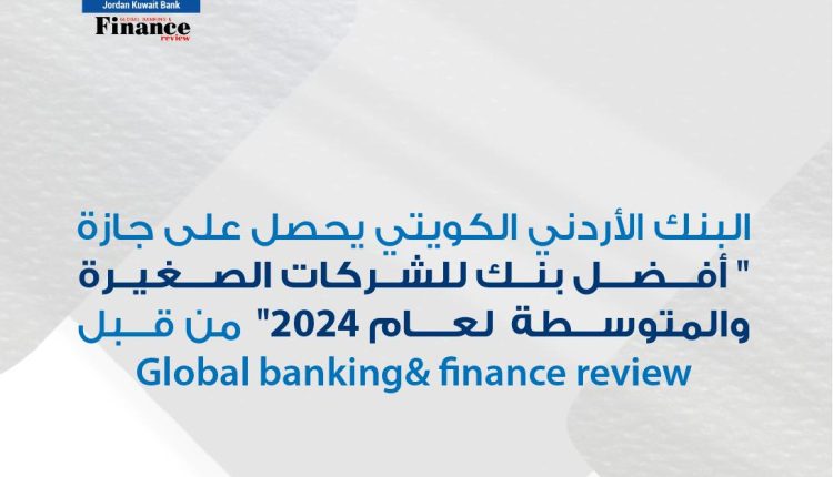 الأردني الكويتي” يحصد جائزة “أفضل بنك في الأردن للشركات الصغيرة والمتوسطة ” لعام 2024