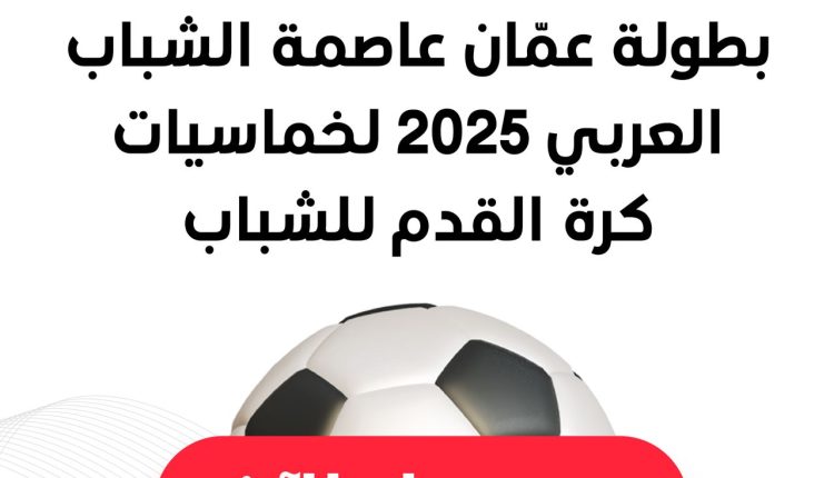 وزارة الشباب تطلق رابط التسجيل في بطولة “عمّان عاصمة الشباب العربي 2025” لخماسيات كرة القدم