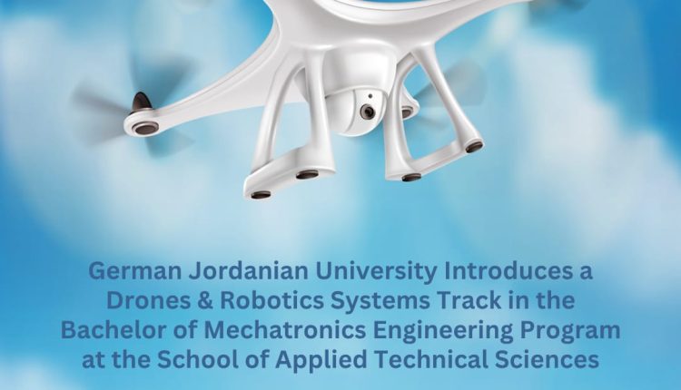الجامعة الألمانية الأردنية تستحدث مسار الطائرات المُسيَّرة والروبوتات ضمن برنامج بكالوريوس هندسة الميكاترونكس في كلية العلوم التقنية التطبيقية